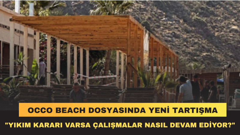 Occo Beach Dosyasında Yeni Tartışma: Yıkım Kararı Sonrası İnşaat Faaliyetleri Neden Sürüyor?