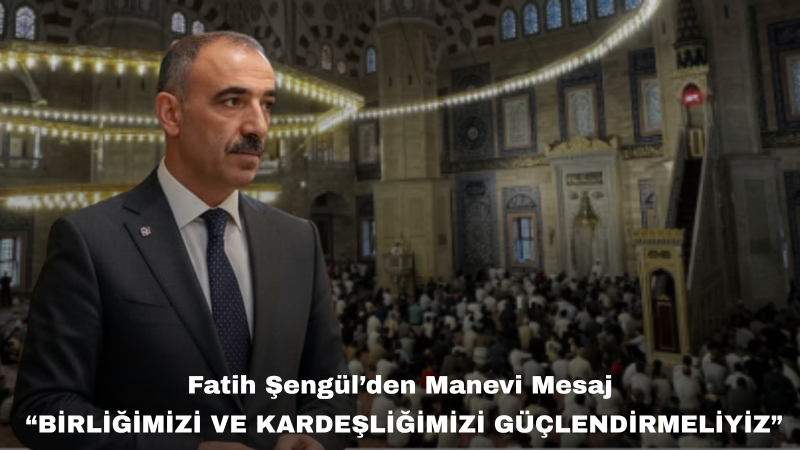 Fatih Şengül: “Muharrem Ayı, Kardeşliğin ve Manevi Muhasebenin En Güçlü Vesilelerinden Biridir”