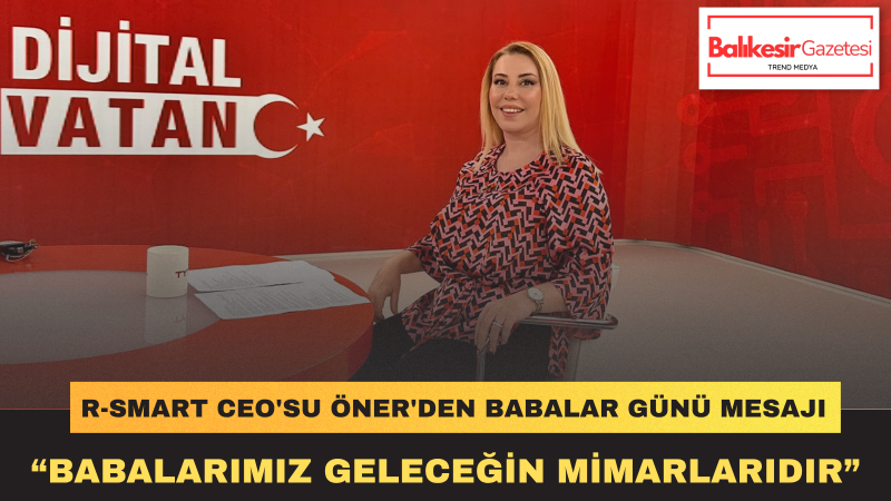Remziye Öner: Geleceği İnşa Eden Babaların Emeği Her Türlü Takdirin Üzerindedir