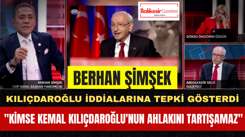 Berhan Şimşek'ten Kılıçdaroğlu'na Yönelik Eleştirilere Sert Yanıt: “Kimse Kemal Kılıçdaroğlu'nun Ahlakını Tartışamaz”