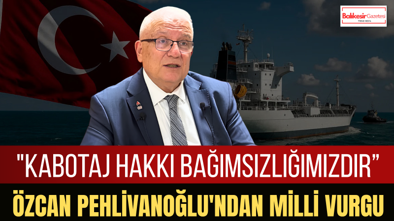 Av. Özcan Pehlivanoğlu: Kabotaj Hakkı Türkiye’nin Denizlerdeki Egemenlik Mührüdür