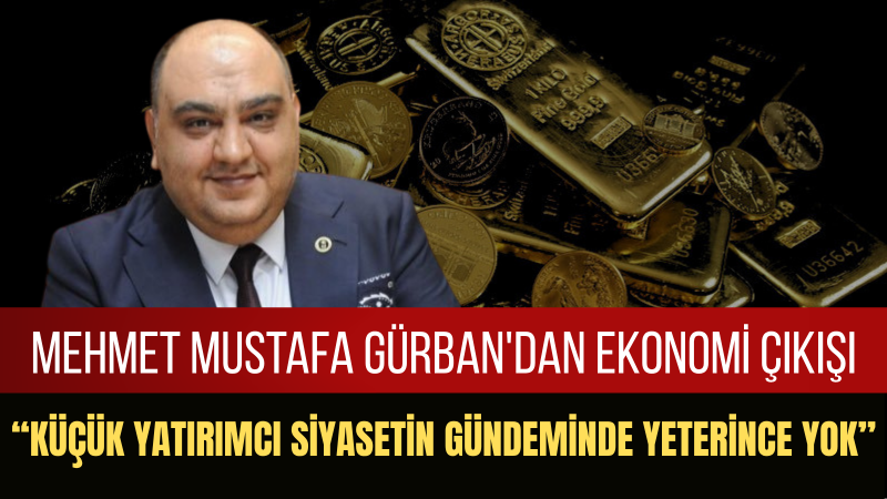 Mehmet Mustafa Gürban: Küçük Yatırımcı Siyasette Hak Ettiği Temsili Bulmalıdır