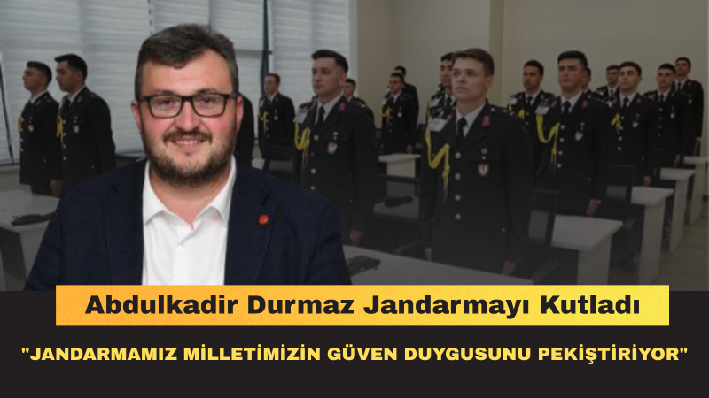 Abdulkadir Durmaz: “Jandarma Teşkilatımız, Güvenli Yarınların Sessiz Kahramanıdır”