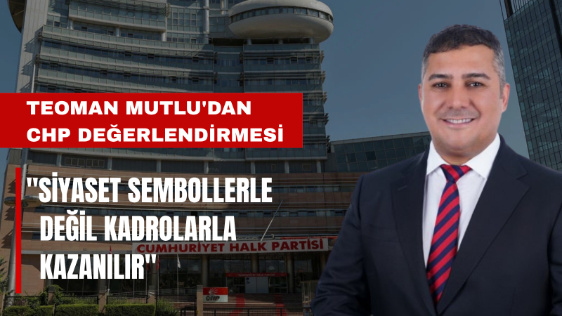Teoman Mutlu: Senin Elinde 13 Tane Devlet Adamı Yok Ki Sevgili CHP