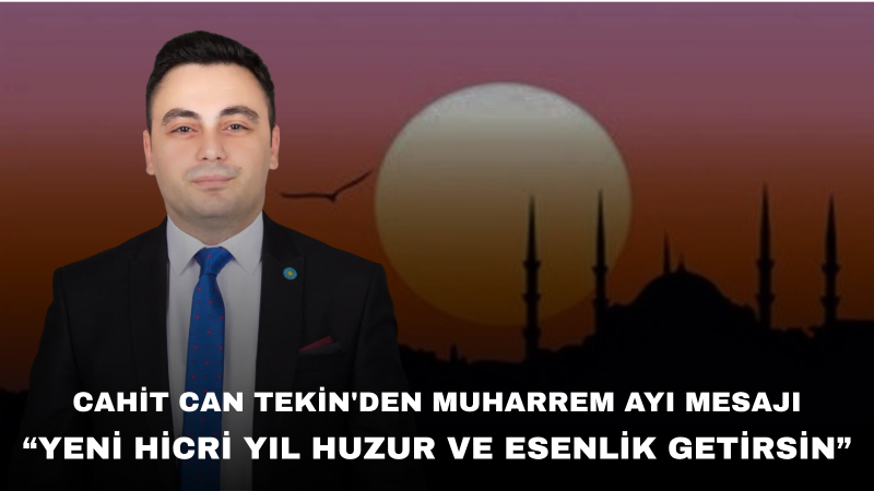 Cahit Can Tekin: Muharrem Ayı Sabır Ve Kardeşlik Bilincimizi Güçlendirsin
