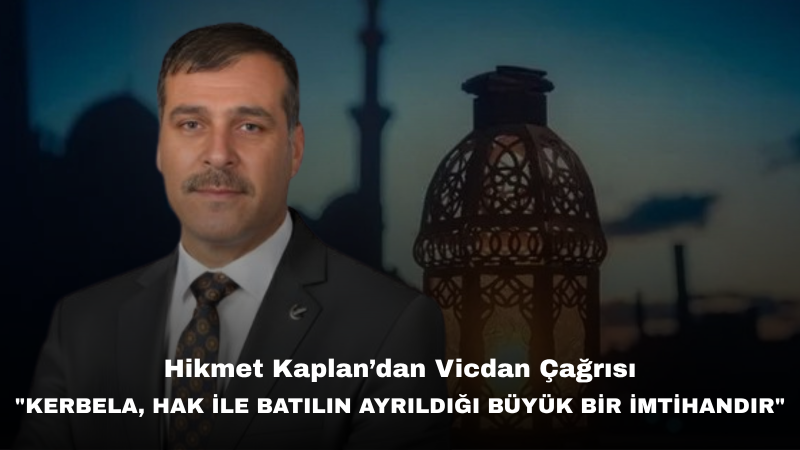 Hikmet Kaplan: “Muharrem Ayı, Hakkı, Sabrı Ve Gönül Birliğini Yeniden Hatırlama Vaktidir”
