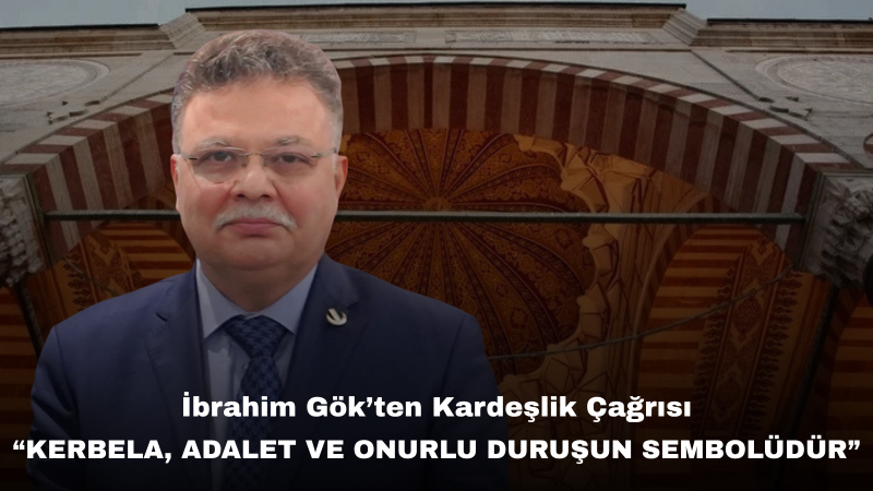 İbrahim Gök: “Muharrem Ayı, Adalet, Sabır Ve Kardeşlik Bilincini Yenileyen Mübarek Bir Zaman Dilimidir”