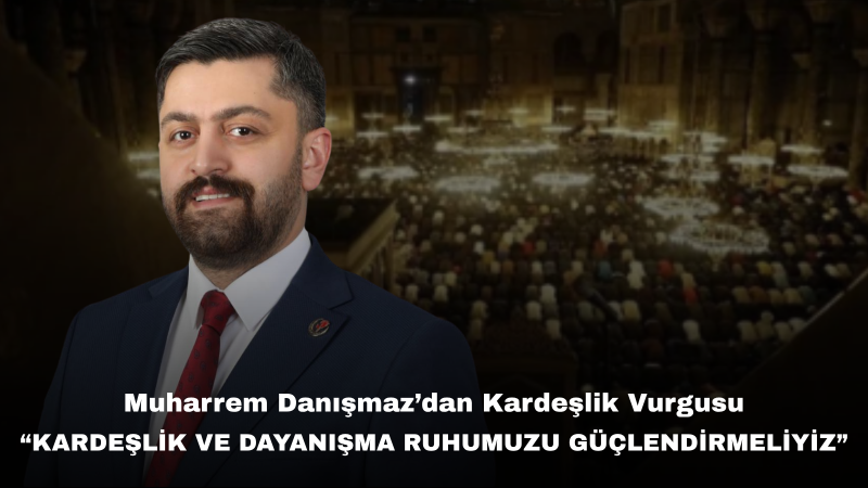 Muharrem Danışmaz’dan Muharrem Ayı Mesajı: “Köklü Değerlerimizi Yaşatmak, Geleceğe Karşı Sorumluluğumuzdur”