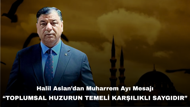 Halil Aslan’dan Muharrem Ayı Mesajı: “Milletleri Ayakta Tutan, Sahip Oldukları Manevi Değerlerdir”