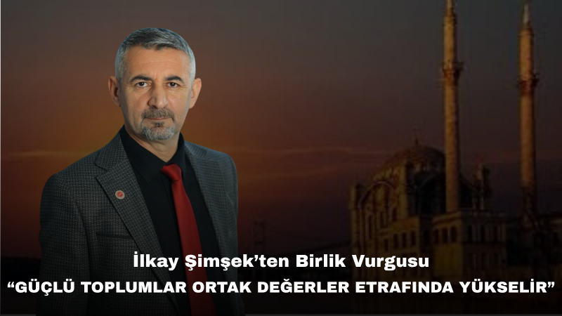 İlkay Şimşek’ten Muharrem Ayı Mesajı: “Geçmişimizin Mirasını Geleceğe Taşımak Ortak Sorumluluğumuzdur”