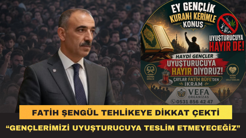 Fatih Şengül: “Gençliği Uyuşturucu Batağından Korumak Milli Bir Sorumluluktur”