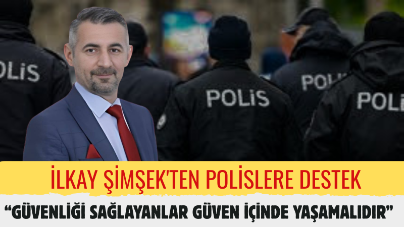 İlkay Şimşek: Polislerimizin Sesi Duyulmalı Talepleri Dikkate Alınmalıdır