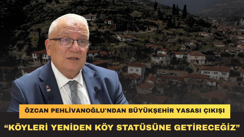 Özcan Pehlivanoğlu: Köyleri Yeniden Ayağa Kaldıracağız