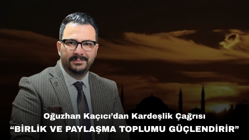 Oğuzhan Kaçıcı: Muharrem Ayı Gönüllerimize Rahmet Ve Kardeşlik Taşısın