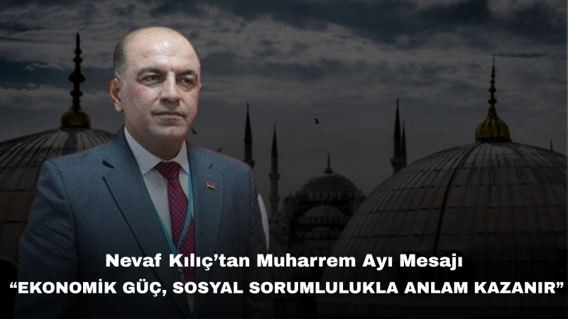 Nevaf Kılıç’tan Muharrem Ayı Mesajı: “Paylaşmanın ve Dayanışmanın Bereketini Yaşatmalıyız”