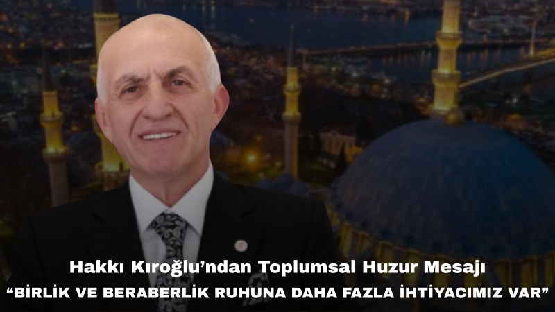 Hakkı Kıroğlu’ndan Muharrem Ayı Mesajı: “Kardeşliğimizi ve Ortak Değerlerimizi Daha Güçlü Yaşatmalıyız”