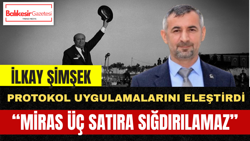 İlkay Şimşek: “Süleyman Demirel’in Hatırası Protokol Hatalarıyla Gölgelendirilemez”