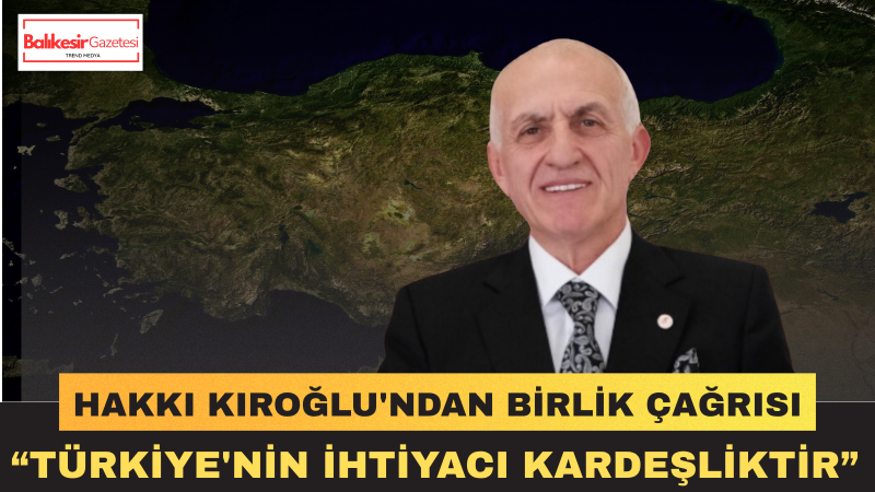 Hakkı Kıroğlu: Bu Topraklarda Ayrılık Değil Kardeşlik Kazanacak