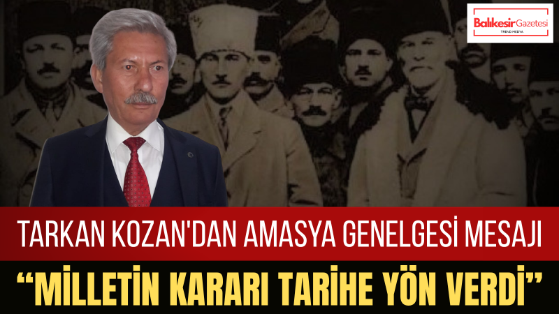 Tarkan Kozan: Amasya Genelgesi Milli Egemenlik Fikrinin En Net İfadesidir