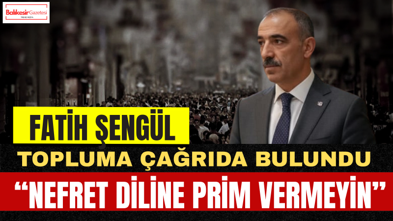 Fatih Şengül: Nefret Diline Değil Birliğimize Sahip Çıkalım