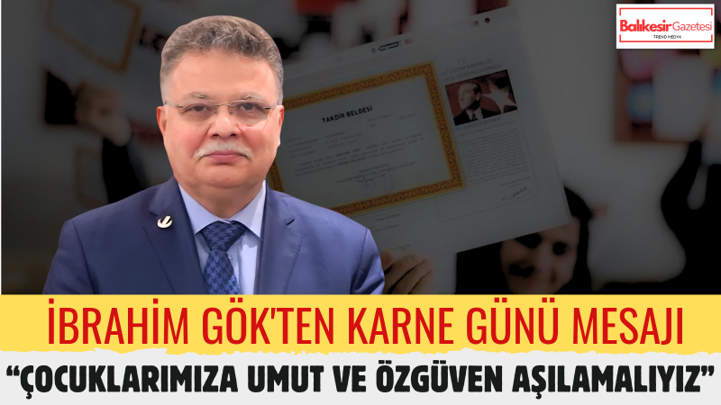 İbrahim Gök: Karne Günü Çocuklarımızın Geleceğine Duyduğumuz Güveni Pekiştirmelidir