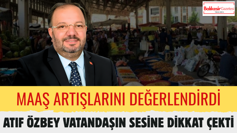 Atıf Özbey: “Temmuz Zammı Milletin Sesine Kulak Verilerek Belirlenmelidir”