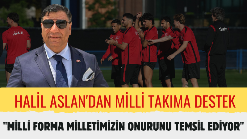 Halil Aslan: “Dünya Kupası’nda Ay-Yıldızlı Bayrağımızı Gururla Taşıyan Milli Takımımızın Yanındayız”