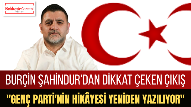 Burçin Şahindur: Genç Parti Yeniden Yükselişte