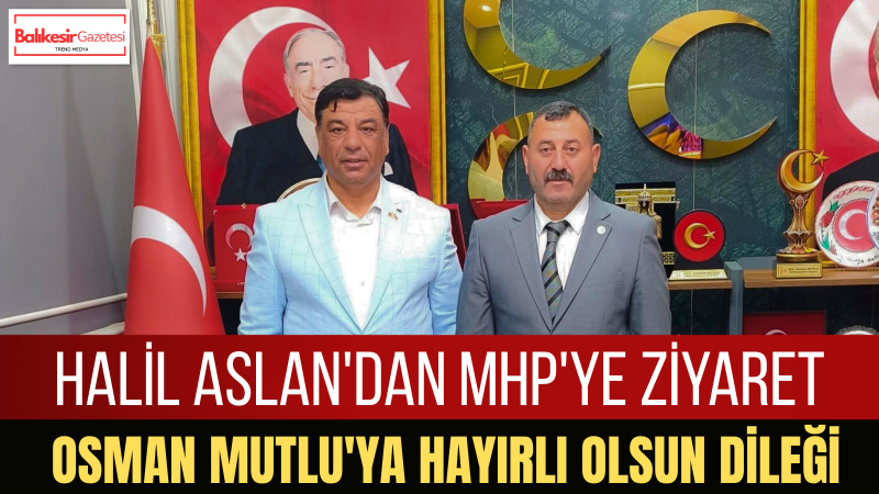 Halil Aslan: Osman Mutlu’ya Yeni Görevinde Başarılar Diliyorum