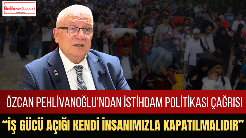 Özcan Pehlivanoğlu: Çalışma Hayatında Milli Politikalar Esas Alınmalıdır