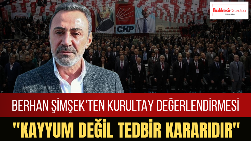 Berhan Şimşek: Kılıçdaroğlu Görevi Kabul Etmeseydi CHP’ye Kayyum Atanacaktı