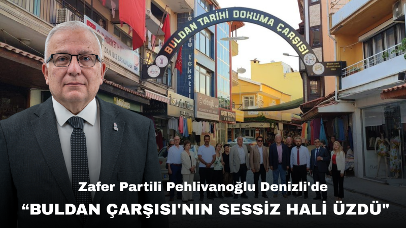 Özcan Pehlivanoğlu: Buldan Tarihi Dokuma Çarşısı’nın Sessizliği Ekonomik Buhranın Göstergesidir
