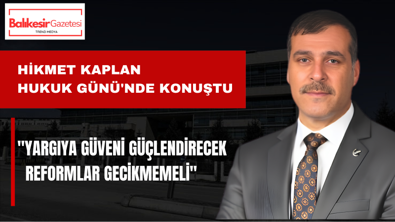 Hikmet Kaplan: Hukukun Üstünlüğü Güçlenmeden Adalet Duygusu Kalıcı Olarak Tesis Edilemez