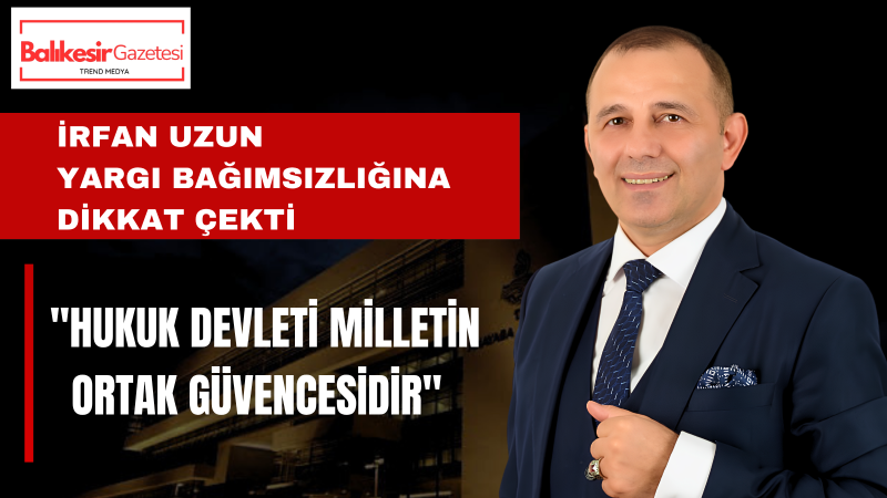 İrfan Uzun: Adalet güçlü devletin temelidir