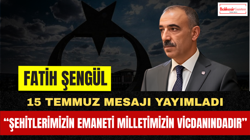 Vefa Partisi Genel Başkanı Fatih Şengül'den 15 Temmuz'un 10. Yılı Mesajı