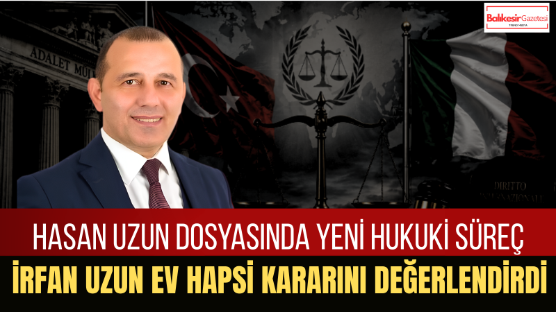 İrfan Uzun'un Aylardır Sürdürdüğü Hukuki ve Diplomatik Girişimlerde Yeni Gelişme: Hasan Uzun Ev Hapsine Alındı