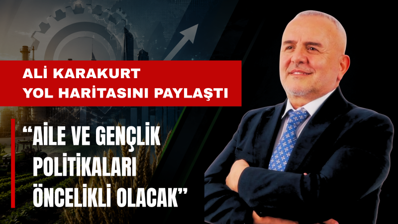 Ali Karakurt: Anayol Partisi Üretim, Adalet Ve Aile Merkezli Yeni Bir Sistem Öneriyor
