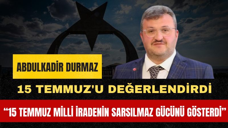 Abdulkadir Durmaz'dan 15 Temmuz mesajı: