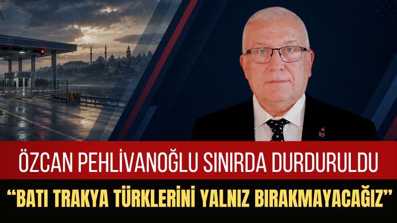 Özcan Pehlivanoğlu: Batı Trakya Türklerinin Hak Mücadelesini Savunmaktan Vazgeçmeyeceğiz