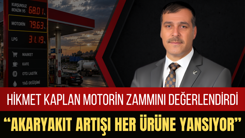 MKYK Üyesi Hikmet Kaplan Motorin Zammının Üretim ve Yaşam Maliyetlerini Artıracağını Belirtti