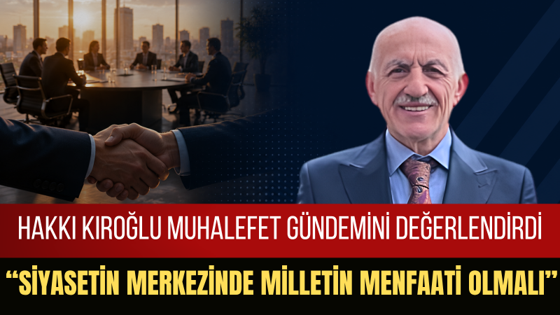 Hakkı Kıroğlu: Siyasette Kazanan Kavga Değil, Uzlaşı Olmalı