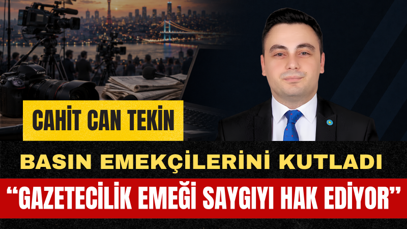 Cahit Can Tekin: Basın Mensupları, Demokrasinin Sahadaki Hafızasıdır