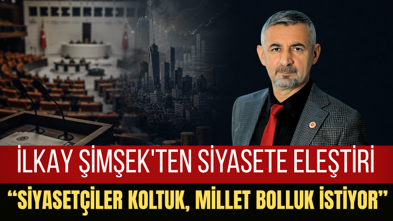 İlkay Şimşek: Siyasetçiler Koltuk, Millet Bolluk İstiyor