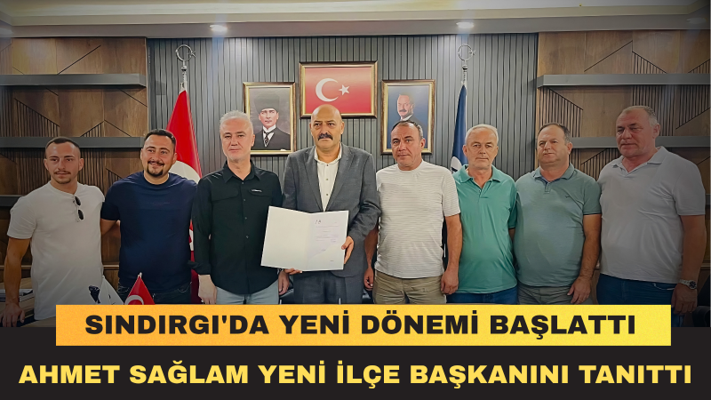İl Başkanı Ahmet Sağlam Sındırgı İlçe Başkanlığına Yeni Görevlendirme