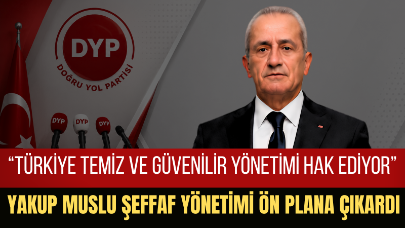 Başkan Yakup Muslu: Türkiye’nin İhtiyacı Kutuplaşma Değil, Temiz Siyaset ve Güçlü Devlet Anlayışıdır