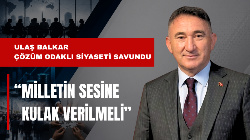 Ulaş Balkar: Muhalefetin Önceliği İç Tartışmalar Değil, Türkiye’nin Gerçek Sorunları Olmalıdır