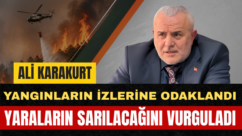 Ali Karakurt: Ormanlarımızı Korumak Ortak Vicdani Sorumluluğumuzdur