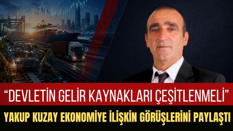Yakup Kuzay: Üretmeyen Ekonomi Sürdürülebilir Değildir