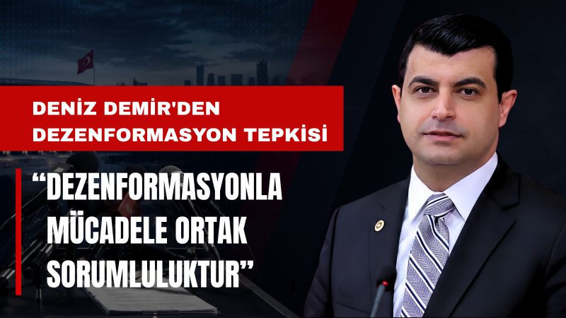 Deniz Demir: Kamuoyunu Yanıltmaya Yönelik Sahte Açıklamalara İtibar Etmeyin
