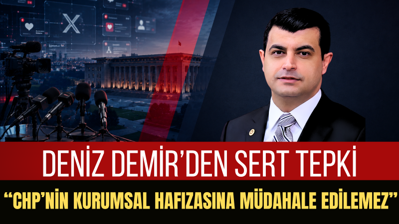 Deniz Demir: CHP’nin Kurumsal Kimliği ve Hafızası Üzerinden Yapılan Bu Tasarruf Hukuken ve Siyaseten Kabul Edilemez